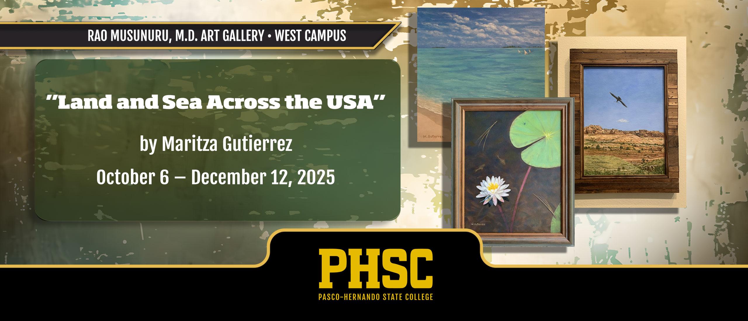 Picture of landscape images with text: Rao Musunuru, M.D. Art Gallery, West Campus. Land and Sea: Across the USA by Maritza Gutierrez. October 6-December 12, 2025.