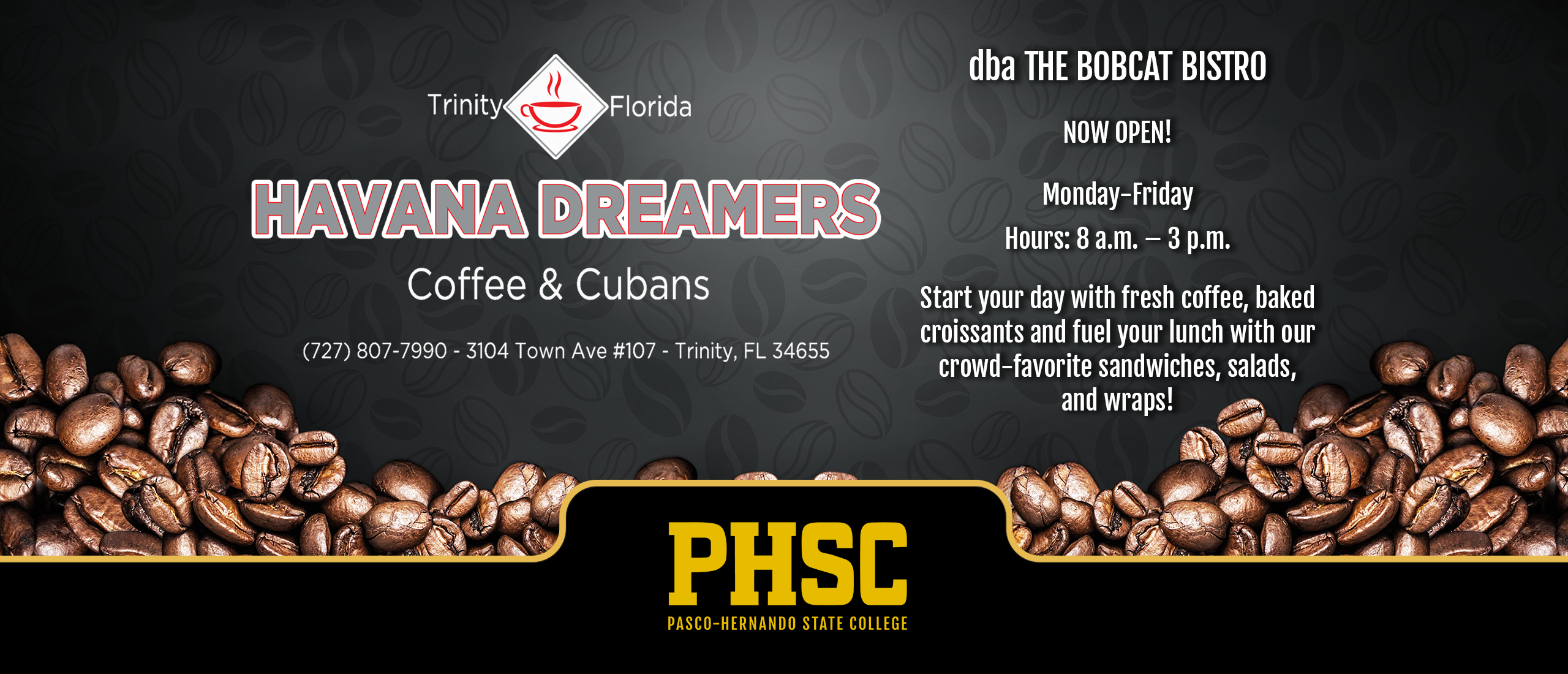 A picture of coffee beans with the following text: Havana Dreamers, Coffee and Cubans. (727) 807-7790 - 3104 Town Ave #107 - Trinity, FL 34655. DBA The Bobcat Bistro. Now Open! Monday-Friday from 8 a.m. to 3 p.m. Start your day with fresh coffee, baked croissants and fuel your lunch with our crowd-favorite sandwiches, salads and wraps!