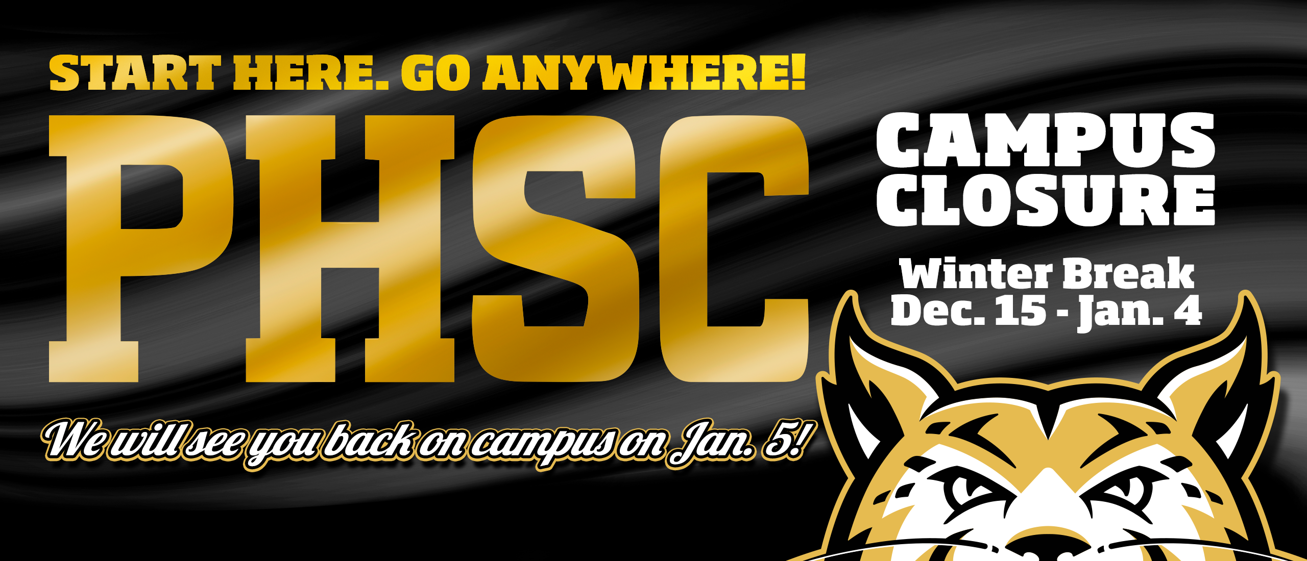 Text: Start Here. Go Anywhere! PHSC. We will see you back on campus on Jan. 5! Campus Closure Winter Break Dec. 15-Jan. 4