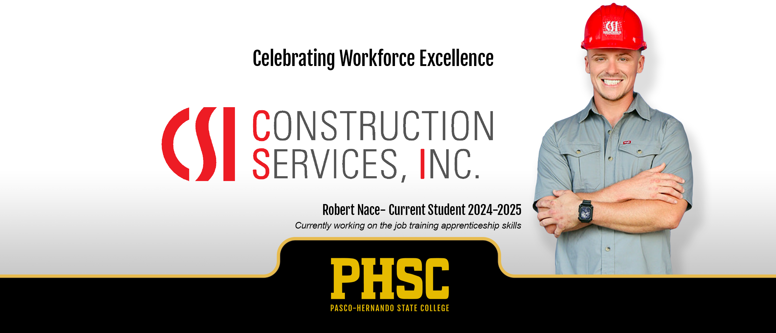 Title is Celebrating Workforce Excellence.  CSI company logo is Construction Services, Inc.  Photo of current student Robert Nace for 2024-2025, wearing a red hard hat, smiling, blue shirt with arms crossed across chest and a black watch on right arm. .  Currently working on the job training apprenticeship skills.  