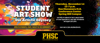 Student Art Show, our artistic odyssey. Open to students, staff, faculty, and the community. Thursday, November 14, from 12-7pm in the Rao Musunuru M.D. Conference Center Spring Hill Campus.